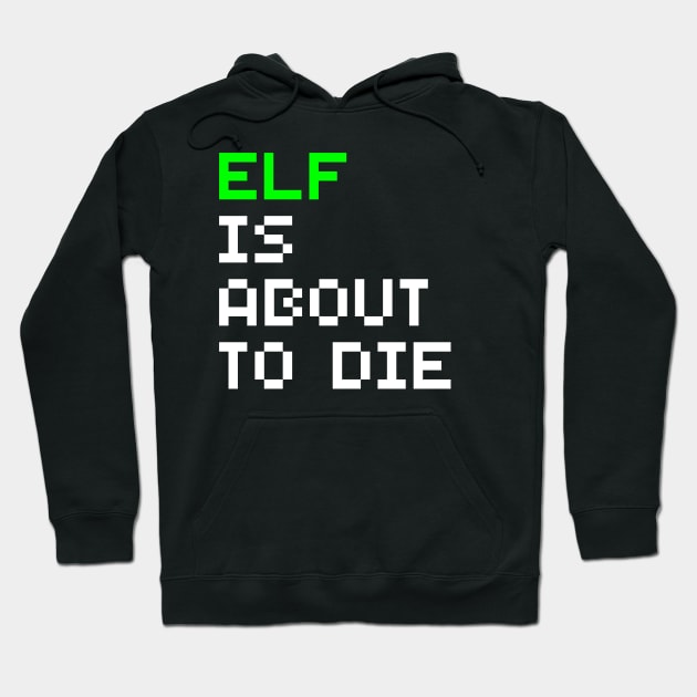 Elf Is About To Die Hoodie by GibletBlizzard